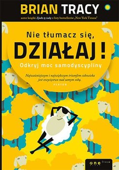 Nie tłumacz się, działaj! Odkryj moc samodyscypliny - Tracy Brian
