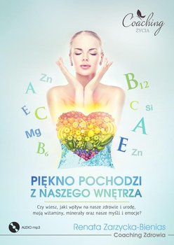 Piękno pochodzi z naszego wnętrza. Czy wiesz, jaki wpływ na nasze zdrowie i urodę, mają witaminy, minerały oraz nasze myśli i emocje? - Zarzycka-Bienias Renata