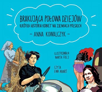Brakująca połowa dziejów. Krótka historia kobiet na ziemiach polskich - Kowalczyk Anna
