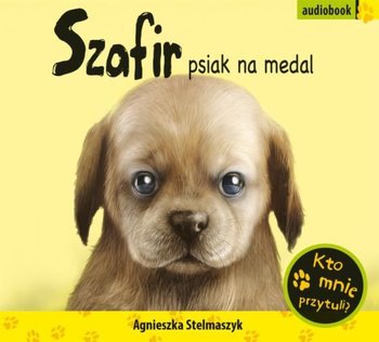 Kto mnie przytuli? Tom 1. Szafir, psiak na medal - Stelmaszyk Agnieszka