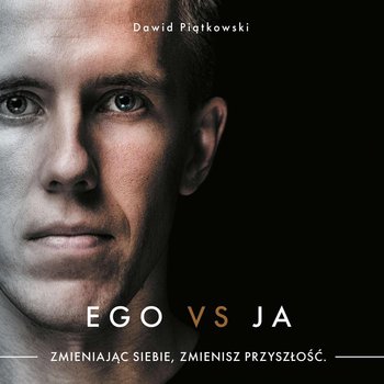 Ego vs Ja. Zmieniając siebie, zmienisz przyszłość - Piątkowski Dawid
