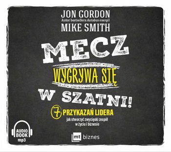 Mecz wygrywa się w szatni! 7 przykazań lidera jak stworzyć zwycięski zespół w życiu i biznesie - Gordon Jon, Smith Mike