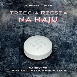 Trzecia Rzesza na haju. Narkotyki w hitlerowskich Niemczech - Ohler Norman