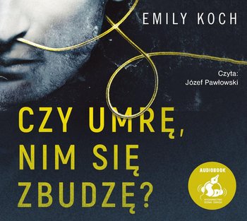 Czy umrę, nim się zbudzę? - Koch Emily