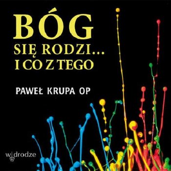 Bóg się rodzi i co z tego - Krupa Paweł
