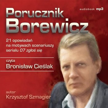 Porucznik Borewicz. 21 opowiadań na motywach scenariuszy serialu 07 zgłoś się. Tom 1-21 - Szmagier Krzysztof