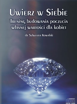 Uwierz w Siebie. Trening budowania poczucia własnej wartości dla kobiet - Kowalski Sylwester