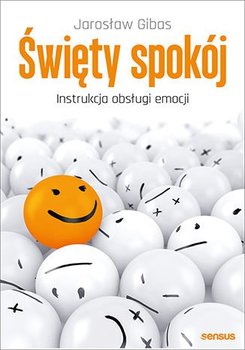 Święty spokój. Instrukcja obsługi emocji - Gibas Jarosław