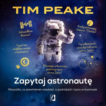 Zapytaj astronautę. Wszystko, co powinieneś wiedzieć o podróżach i życiu w kosmosie - Peake Tim