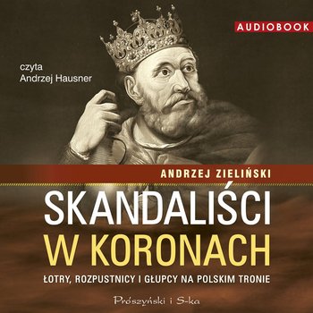 Skandaliści w koronach. Łotry, rozpustnicy i głupcy na polskim tronie - Zieliński Andrzej