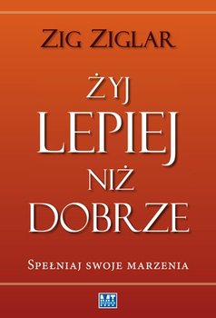 Żyj lepiej niż dobrze - Ziglar Zig