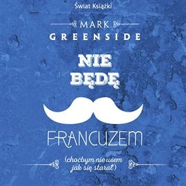 Nie będę Francuzem. Choćbym nie wiem jak się starał - Greenside Mark