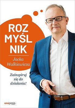 Rozmyślnik Jacka Walkiewicza. Zainspiruj się do działania! - Walkiewicz Jacek