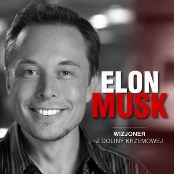 Elon Musk. Wizjoner z Doliny Krzemowej - Kosecka Kinga, Tomys Łukasz
