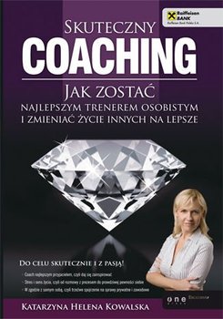 Skuteczny coaching. Jak zostać najlepszym trenerem osobistym i zmieniać życie innych na lepsze - Kowalska Katarzyna Helena