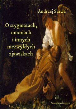O stygmatach, mumiach i innych niezwykłych zjawiskach - Sarwa Andrzej