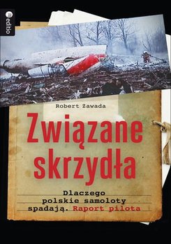 Związane skrzydła. Dlaczego polskie samoloty spadają. Raport pilota - Zawada Robert