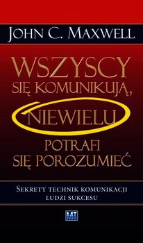 Wszyscy się komunikują, niewielu się porozumiewa - Maxwell John C.