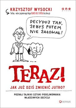 Teraz! Jak już dziś zmienić jutro? - Wysocki Krzysztof
