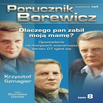 Dlaczego pan zabił moją mamę? Porucznik Borewicz. Tom 8 - Szmagier Krzysztof