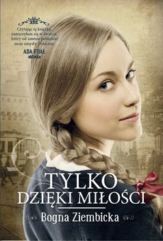 Tylko dzięki miłości - Ziembicka Bogna
