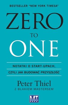 Zero To One. Notatki o start-upach czyli jak budować przyszłość - Thiel Peter, Masters Blake