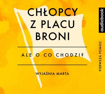 Ale o co chodzi. Wyjaśnia Marta. Chłopcy z placu broni - Jaźwińska Joanna