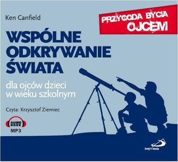 Wspólne odkrywanie świata. Dla ojców dzieci w wieku szkolnym - Canfield Ken