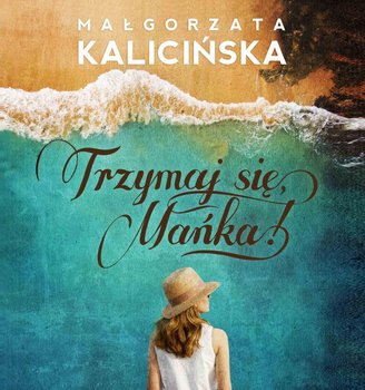 Trzymaj się, Mańka! - Kalicińska Małgorzata