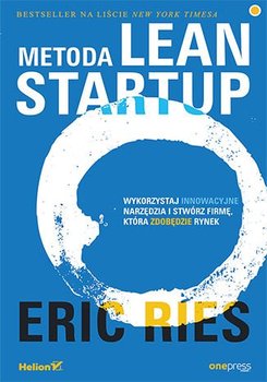 Metoda Lean Startup. Wykorzystaj innowacyjne narzędzia i stwórz firmę, która zdobędzie rynek - Ries Eric