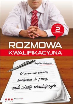 Rozmowa kwalifikacyjna. O czym nie wiedza kandydaci do pracy, czyli sekrety rekrutujących - Śniegocka Angelika