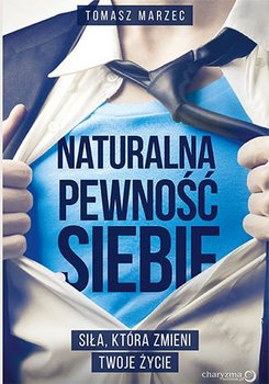Naturalna pewność siebie. Siła, która zmieni twoje życie - Marzec Tomasz