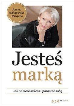 Jesteś marką. Jak odnieść sukces i pozostać sobą - Malinowska-Parzydło Joanna