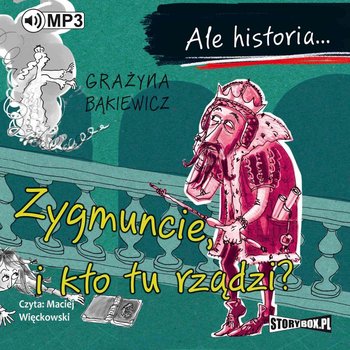 Ale historia... Zygmuncie, i kto tu rządzi? - Bąkiewicz Grażyna