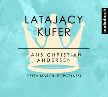 Latający kufer. Część 13. Królowa Śniegu i inne baśnie - Andersen Hans Christian