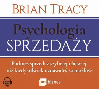 Psychologia sprzedaży. Podnieś sprzedaż szybciej i łatwiej, niż kiedykolwiek uznawałeś za możliwe - Tracy Brian