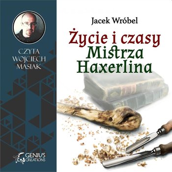 Życie i czasy Mistrza Haxerlina - Wróbel Jacek