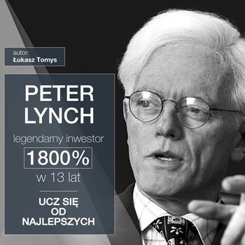 Peter Lynch legendarny inwestor. 1800% w 13 lat. Ucz się od najlepszych - Tomys Łukasz