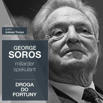 George Soros. Miliarder i spekulant. Droga do fortuny - Tomys Łukasz