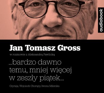 ...bardzo dawno temu, mniej więcej w zeszły piątek... - Gross Jan Tomasz, Pawlicka Aleksandra